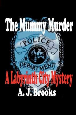 The Mummy Murder: A Labyrinth City Mystery by Brooks, A. J.