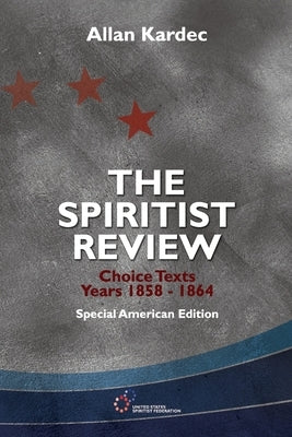 The Spiritist Review, Choice Texts 1858-1864: Special American Edition by Cheim, Luiz A. V.