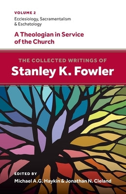 The Collected Writings of Stanley K. Fowler: Volume 2: Ecclesiology, Sacramentalism & Eschatology by Fowler, Stanley K.