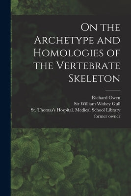 On the Archetype and Homologies of the Vertebrate Skeleton [electronic Resource] by Owen, Richard 1804-1892