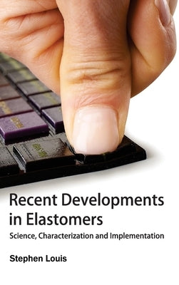 Recent Developments in Elastomers: Science, Characterization and Implementation by Louis, Stephen