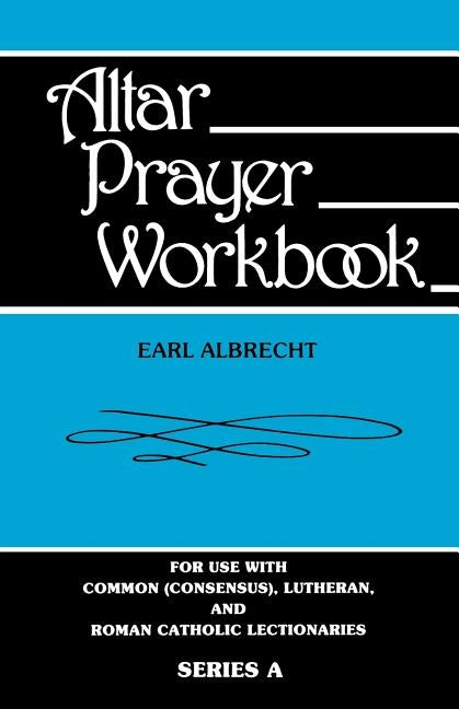 Altar Prayer Workbook: For Use with Common (Consensus), Lutheran, and Roman Catholic Lectionaries: Series a by Albrecht, Earl