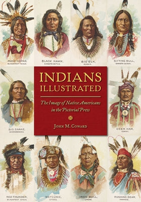 Indians Illustrated: The Image of Native Americans in the Pictorial Press by Coward, John M.