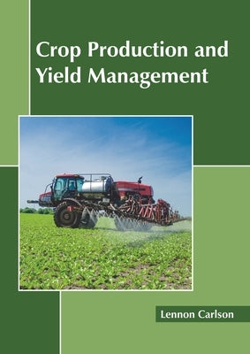 Crop Production and Yield Management by Carlson, Lennon