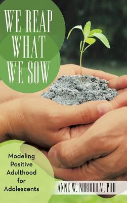 We Reap What We Sow: Modeling Positive Adulthood for Adolescents by Nordholm, Anne W.