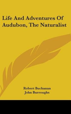 Life And Adventures Of Audubon, The Naturalist by Buchanan, Robert