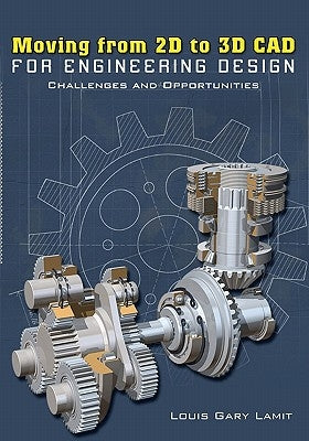 Moving from 2D to 3D CAD for Engineering Design: Challenges and Opportunities by Lamit, Louis Gary