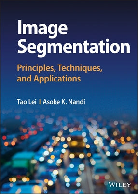 Image Segmentation: Principles, Techniques, and Applications by Lei, Tao