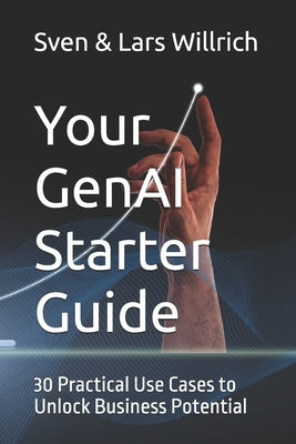 Your GenAI Starter Guide: 30 Practical Use Cases to Unlock Business Potential by Willrich, Sven-Erik