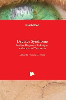 Dry Eye Syndrome: Modern Diagnostic Techniques and Advanced Treatments by Ferreri, Felicia M.