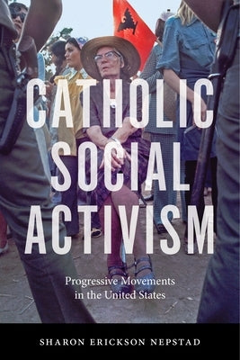 Catholic Social Activism by Nepstad, Sharon Erickson