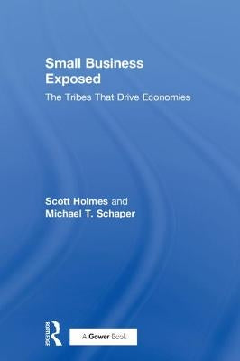 Small Business Exposed: The Tribes That Drive Economies by Holmes, Scott