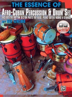 The Essence of Afro-Cuban Percussion & Drum Set: Includes the Rhythm Section Parts for Bass, Piano, Guitar, Horns & Strings, Book & Online Audio [With by Uribe, Ed