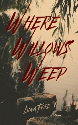 Where Willows Weep by Fiore, Luna