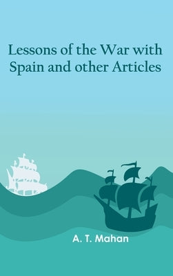 Lessons of the war with Spain and other articles by A T Mahan