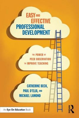 Easy and Effective Professional Development: The Power of Peer Observation to Improve Teaching by Beck, Catherine