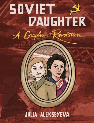 Soviet Daughter: A Graphic Revolution by Alekseyeva, Julia