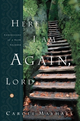 Here I Am Again, Lord: Confessions of a Slow Learner by Mayhall, Carole