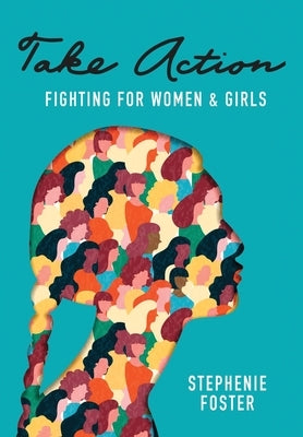 Take Action: Fighting for Women & Girls by Foster, Stephenie