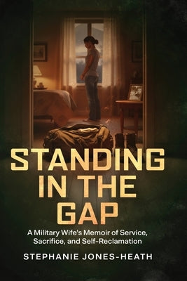 Standing In The Gap: A Military Wife's Memoir of Service, Sacrifice, and Self-Reclamation by Jones-Heath, Stephanie