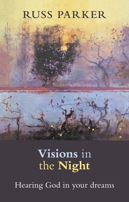 Visions in the Night: Hearing God in Your Dreams by Parker, Russ