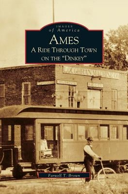 Ames: A Ride Through the Town on the "Dinkey" by Brown, Farwell T.