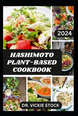 Hashimoto Plant-Based Cookbook: Vegetarian Hashimoto Thyroid Disease Recipes For Management and Prevention by Stock, Vickie