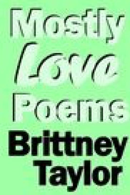 Mostly Love Poems by Taylor, Brittney