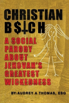 Christian B$tch: A Social Parody About Jehovah's Greatest Wickedness by Thomas Esq, Audrey