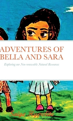 Adventures of Bella and Sara: Exploring our Non-renewable Natural Resources by Hypolite, Saige