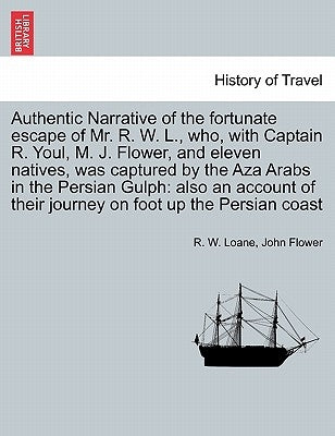 Authentic Narrative of the Fortunate Escape of Mr. R. W. L., Who, with Captain R. Youl, M. J. Flower, and Eleven Natives, Was Captured by the Aza Arab by Loane, R. W.