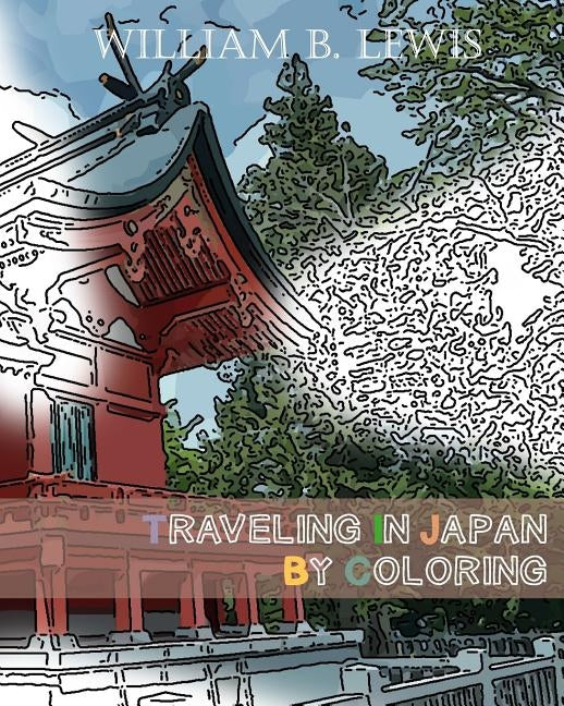 Traveling In Japan By Coloring: Japanese Landscape And Architecture Inspired Sketches for Relaxation by Lewis, William B.