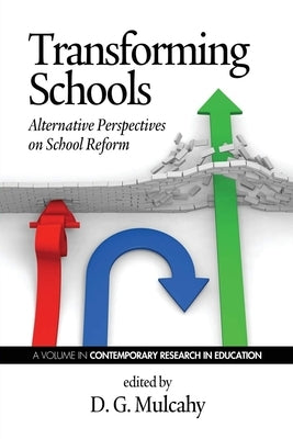 Transforming Schools: Alternative Perspectives on School Reform by Mulcahy, D. G.