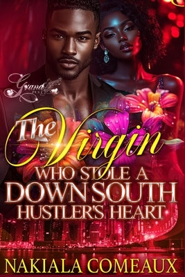 The Virgin Who Stole A Down South Hustler's Heart by Comeaux, Nakiala