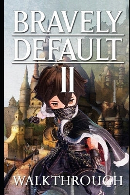 Bravely Default II Walkthrough: Tips - Cheats - And More by Pisces, Arg