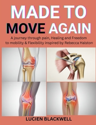 Made to Move Again: A Journey Through Pain, Healing And Freedom To Mobility & Flexibility Inspired By Rebecca Halston by Blackwell, Lucien
