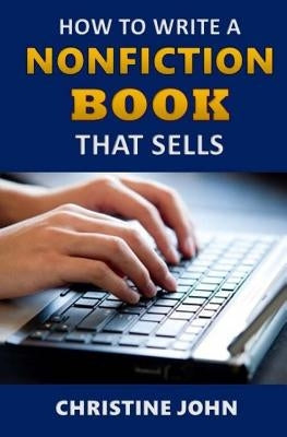 How to Write a Nonfiction Book that Sells by John, Christine