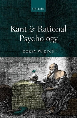 Kant and Rational Psychology by Dyck, Corey W.