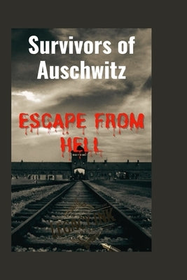 Survivors of Auschwitz: Escape from Hell(A true story of the Pain, Agony and Freedom) by Press, Legacyink