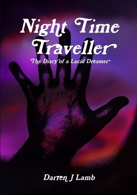 Night Time Traveller The Diary of a Lucid Dreamer by Lamb, Darren J.