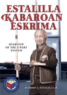 Estalilla Kabaroan Eskrima: Overview of the 3-Part system by Estalilla Jr, Ramiro U.