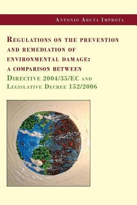 Regulations on the prevention and remediation of environmental damage: a comparison between Directive 2004/35/EC and Legislative Decree 152/2006 by Aruta Improta, Antonio