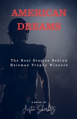 AMERICAN DREAMS The Real Stories Behind Heisman Trophy Winners by Skerbetz, Justin
