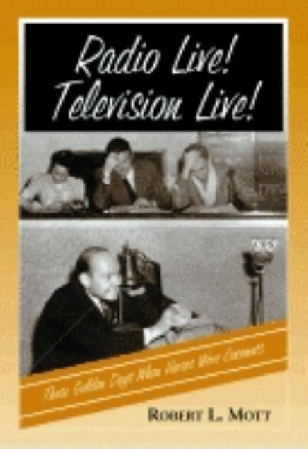 Radio Live! Television Live!: Those Golden Days When Horses Were Coconuts by Mott, Robert L.