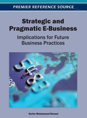 Strategic and Pragmatic E-Business: Implications for Future Business Practices by Mohammed Rezaul, Karim