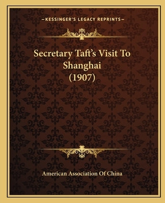 Secretary Taft's Visit To Shanghai (1907) by American Association of China
