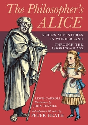 The Philosopher's Alice: Alice's Adventures in Wonderland & Through the Looking-Glass by Carroll, Lewis