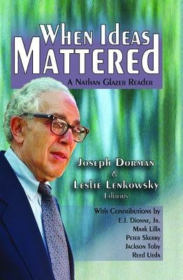 When Ideas Mattered: A Nathan Glazer Reader by Lenkowsky, Leslie