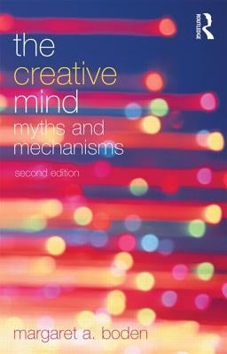 The Creative Mind: Myths and Mechanisms by Boden, Margaret A.