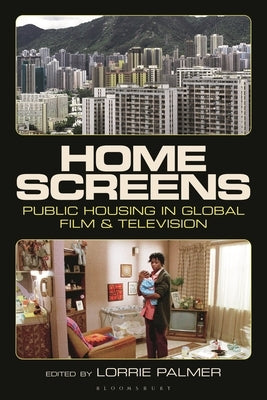 Home Screens: Public Housing in Global Film & Television by Palmer, Lorrie